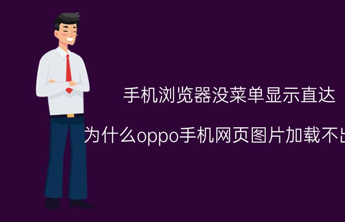 手机浏览器没菜单显示直达 为什么oppo手机网页图片加载不出来？